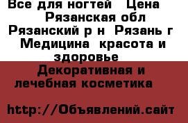 Все для ногтей › Цена ­ 50 - Рязанская обл., Рязанский р-н, Рязань г. Медицина, красота и здоровье » Декоративная и лечебная косметика   